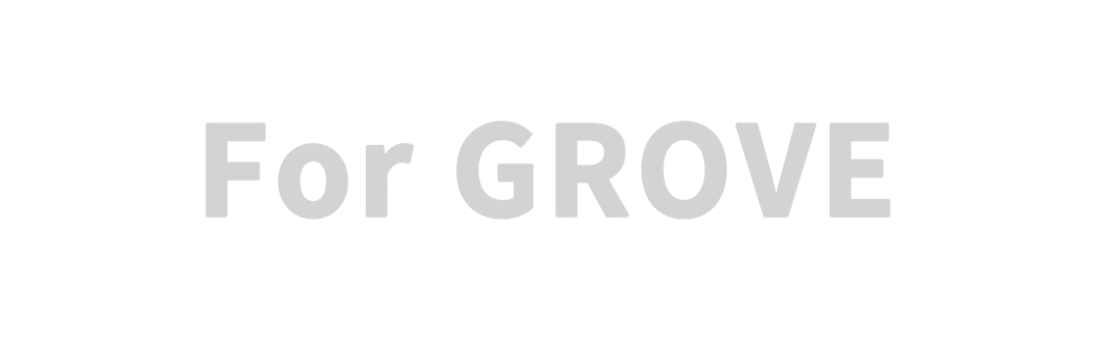 For GROVE For GROVE