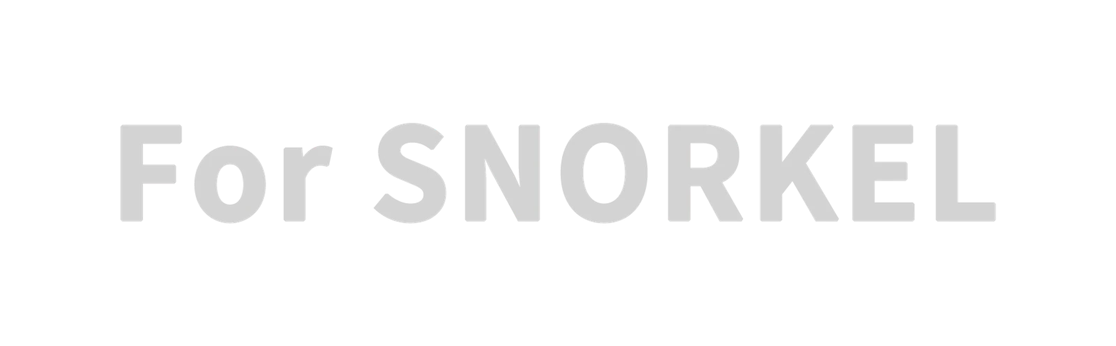 For SNORKEL For SNORKEL